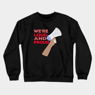 We're Loud and Proud Crewneck Sweatshirt